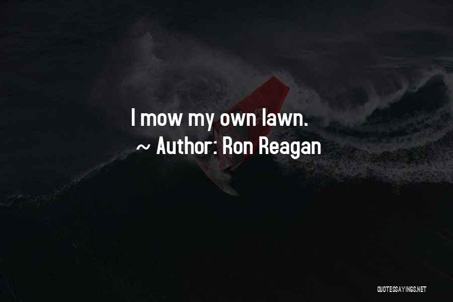 Ron Reagan Quotes: I Mow My Own Lawn.