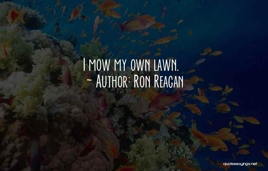 Ron Reagan Quotes: I Mow My Own Lawn.