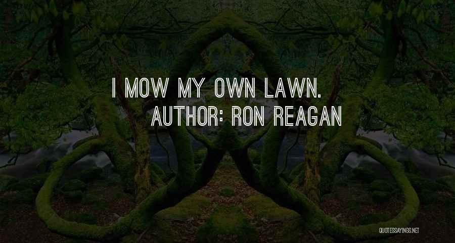 Ron Reagan Quotes: I Mow My Own Lawn.