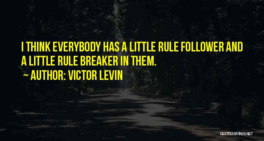 Victor Levin Quotes: I Think Everybody Has A Little Rule Follower And A Little Rule Breaker In Them.