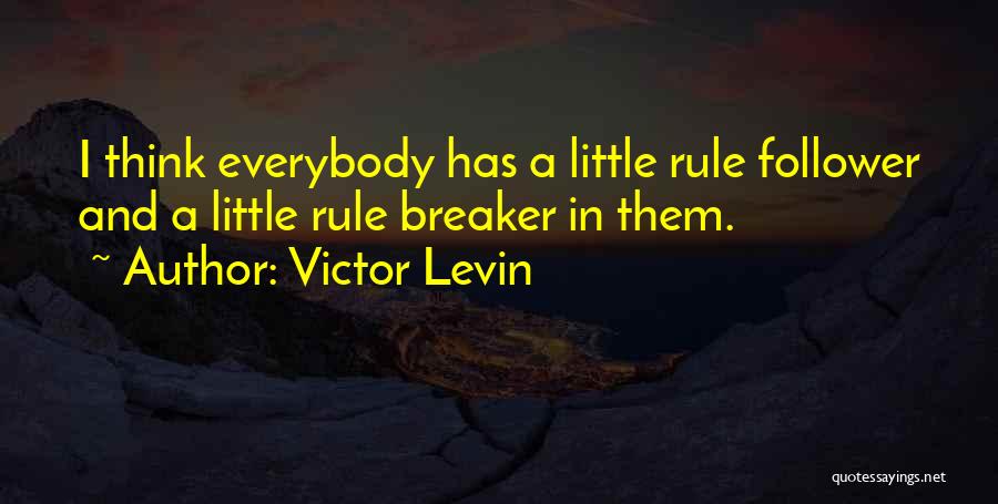 Victor Levin Quotes: I Think Everybody Has A Little Rule Follower And A Little Rule Breaker In Them.
