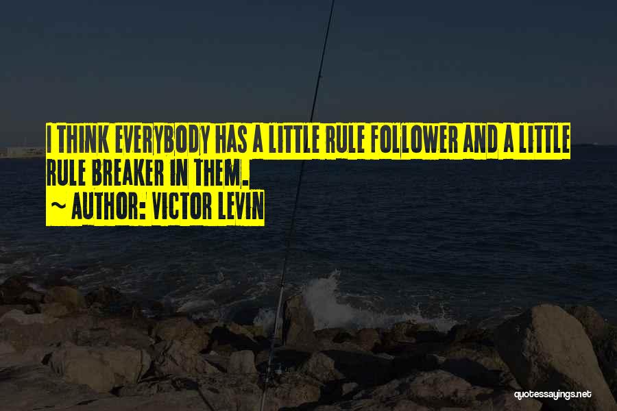 Victor Levin Quotes: I Think Everybody Has A Little Rule Follower And A Little Rule Breaker In Them.