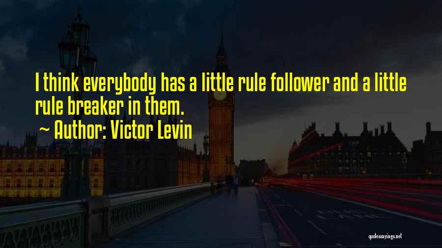 Victor Levin Quotes: I Think Everybody Has A Little Rule Follower And A Little Rule Breaker In Them.
