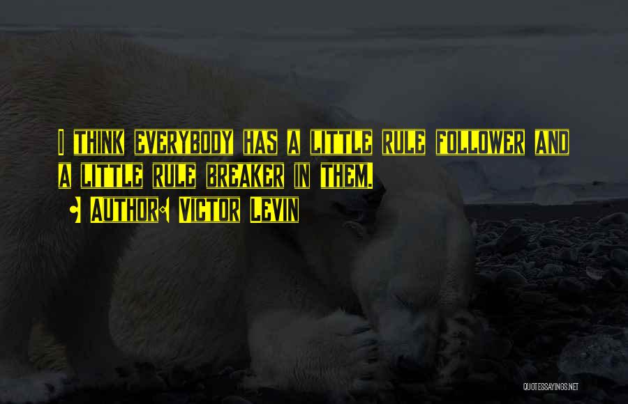 Victor Levin Quotes: I Think Everybody Has A Little Rule Follower And A Little Rule Breaker In Them.