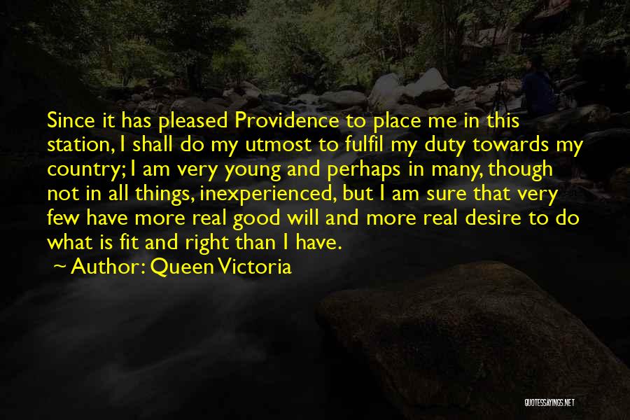 Queen Victoria Quotes: Since It Has Pleased Providence To Place Me In This Station, I Shall Do My Utmost To Fulfil My Duty