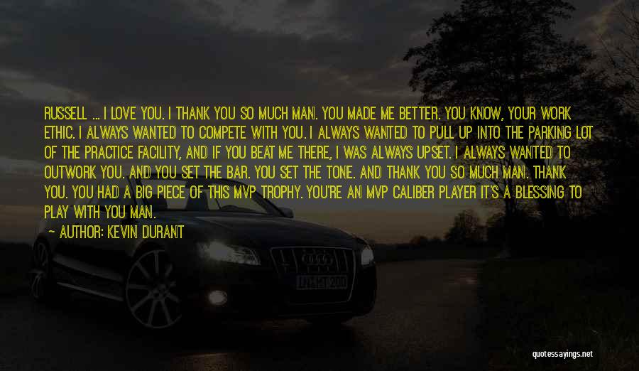 Kevin Durant Quotes: Russell ... I Love You. I Thank You So Much Man. You Made Me Better. You Know, Your Work Ethic.