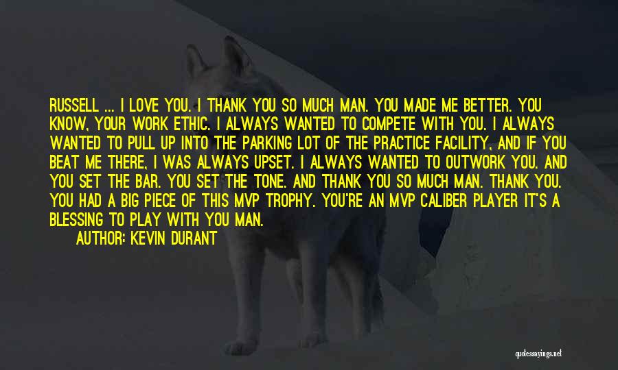 Kevin Durant Quotes: Russell ... I Love You. I Thank You So Much Man. You Made Me Better. You Know, Your Work Ethic.