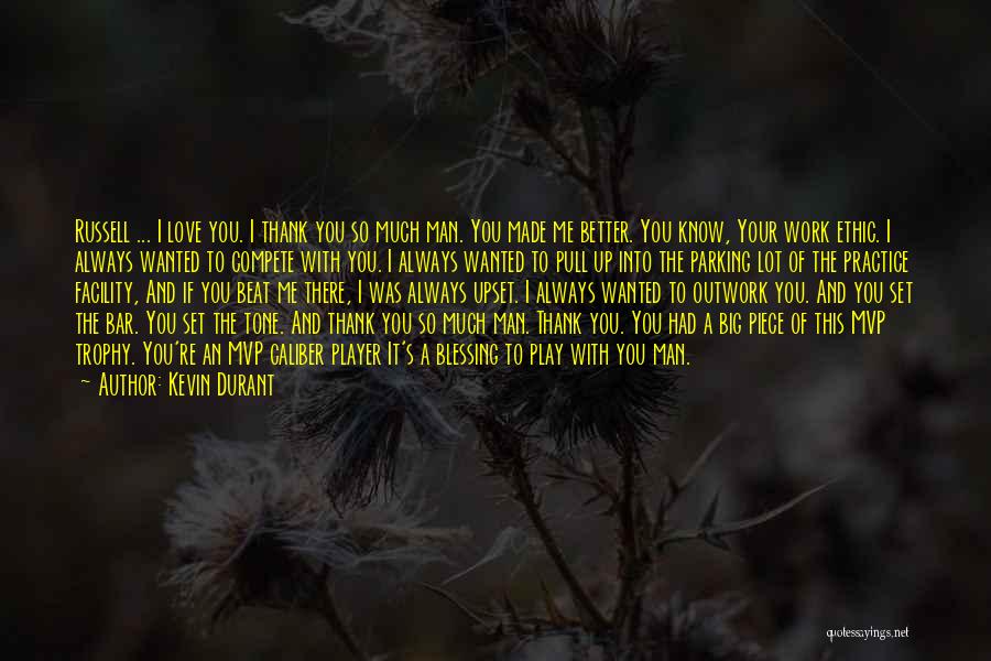 Kevin Durant Quotes: Russell ... I Love You. I Thank You So Much Man. You Made Me Better. You Know, Your Work Ethic.