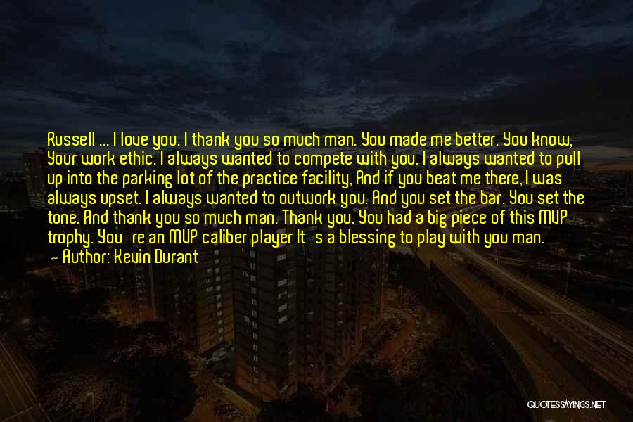 Kevin Durant Quotes: Russell ... I Love You. I Thank You So Much Man. You Made Me Better. You Know, Your Work Ethic.