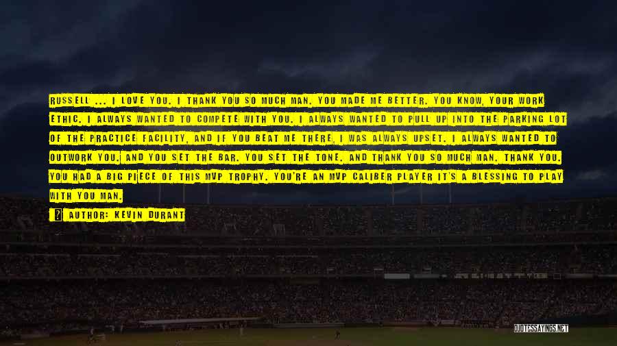 Kevin Durant Quotes: Russell ... I Love You. I Thank You So Much Man. You Made Me Better. You Know, Your Work Ethic.