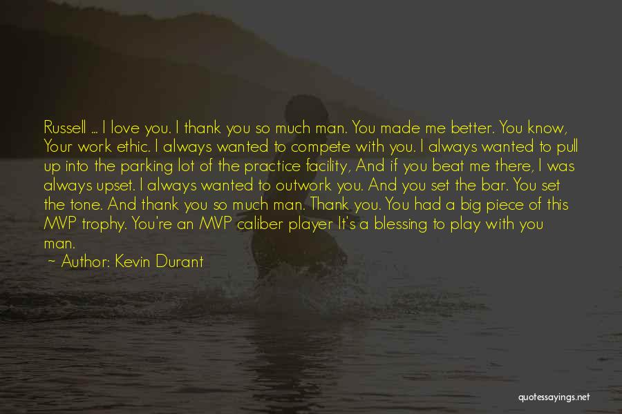 Kevin Durant Quotes: Russell ... I Love You. I Thank You So Much Man. You Made Me Better. You Know, Your Work Ethic.