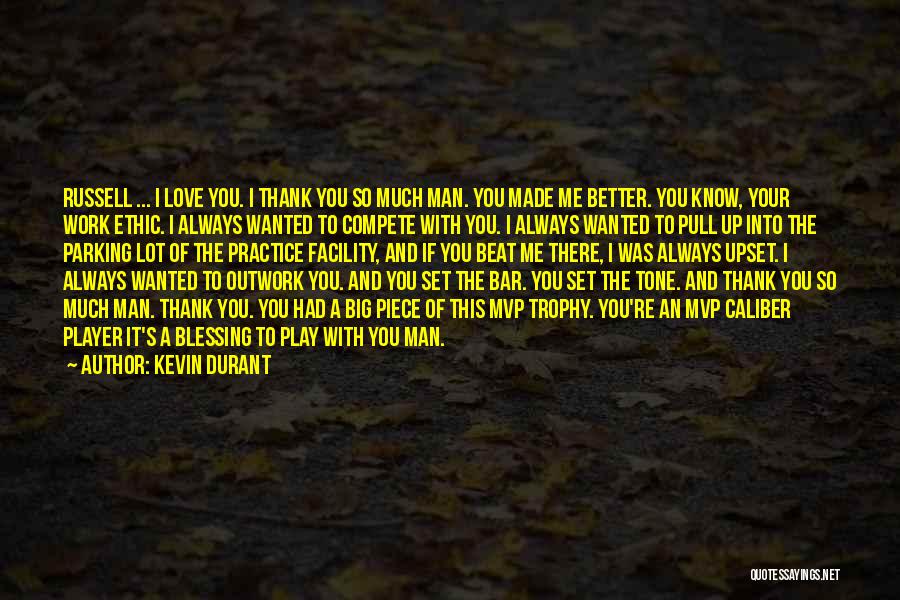 Kevin Durant Quotes: Russell ... I Love You. I Thank You So Much Man. You Made Me Better. You Know, Your Work Ethic.