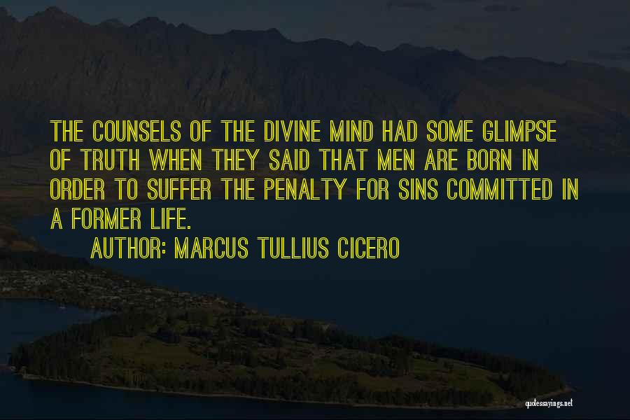 Marcus Tullius Cicero Quotes: The Counsels Of The Divine Mind Had Some Glimpse Of Truth When They Said That Men Are Born In Order