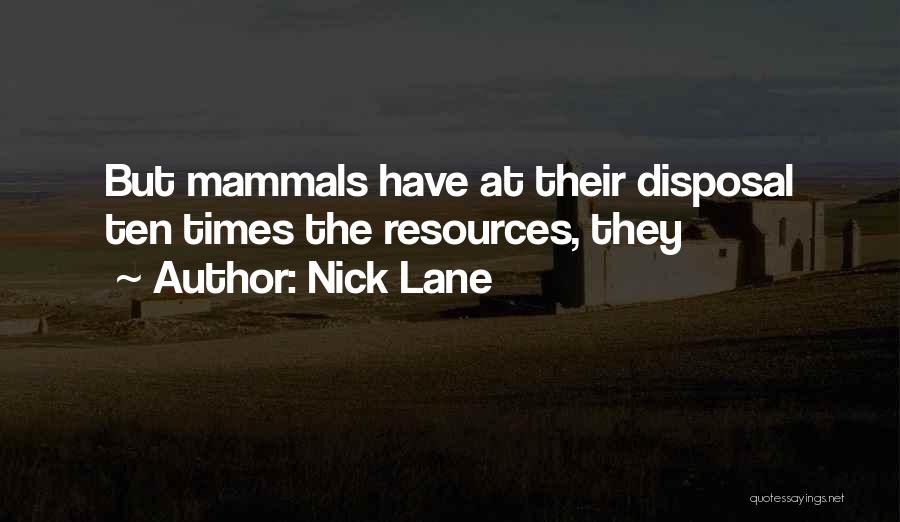 Nick Lane Quotes: But Mammals Have At Their Disposal Ten Times The Resources, They