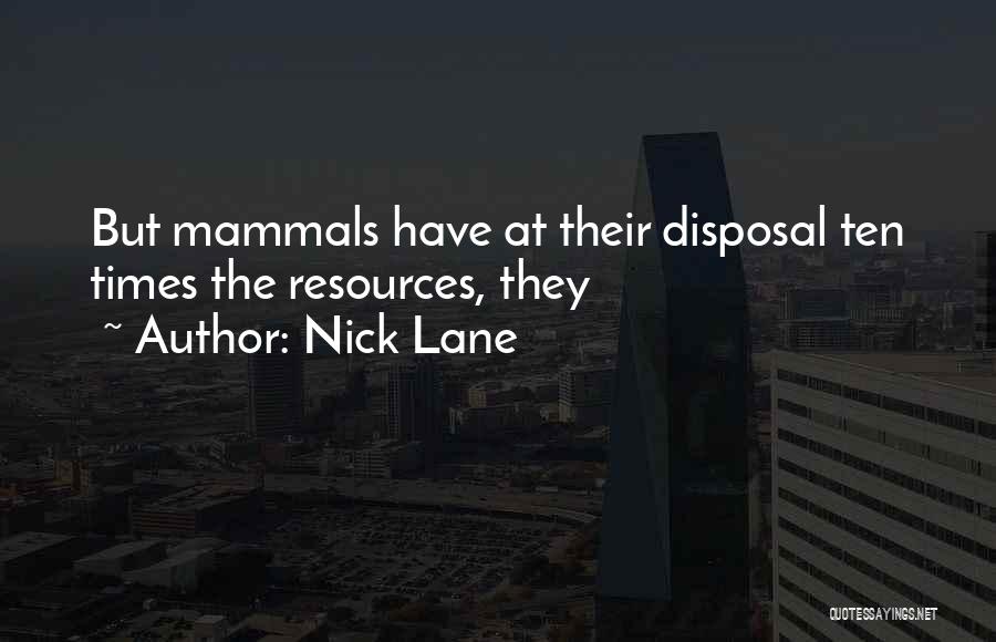 Nick Lane Quotes: But Mammals Have At Their Disposal Ten Times The Resources, They