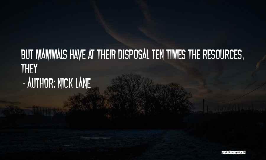 Nick Lane Quotes: But Mammals Have At Their Disposal Ten Times The Resources, They