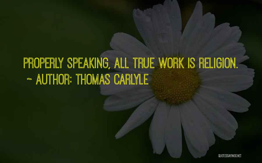Thomas Carlyle Quotes: Properly Speaking, All True Work Is Religion.