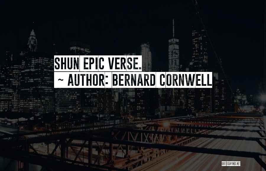 Bernard Cornwell Quotes: Shun Epic Verse.