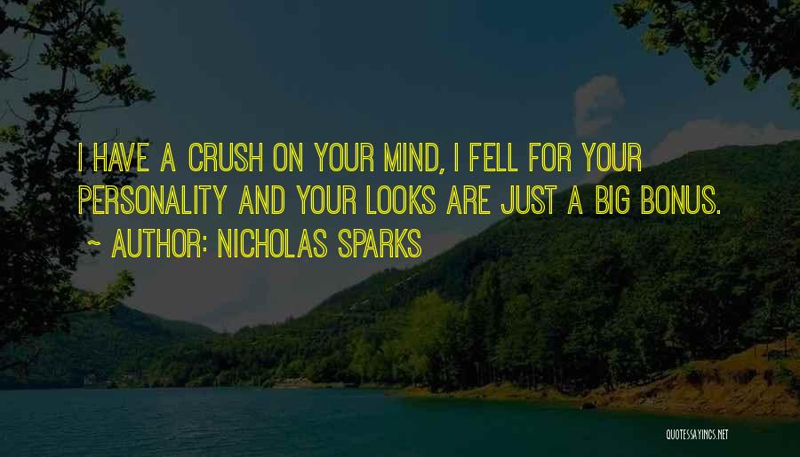Nicholas Sparks Quotes: I Have A Crush On Your Mind, I Fell For Your Personality And Your Looks Are Just A Big Bonus.