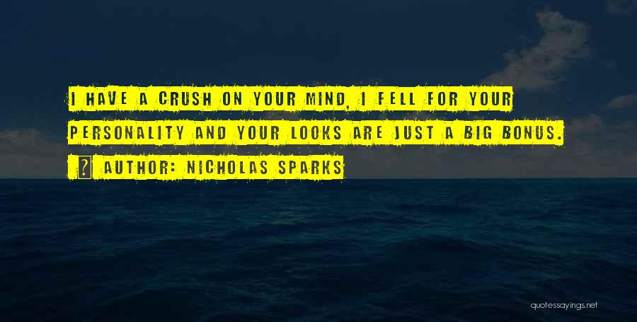 Nicholas Sparks Quotes: I Have A Crush On Your Mind, I Fell For Your Personality And Your Looks Are Just A Big Bonus.