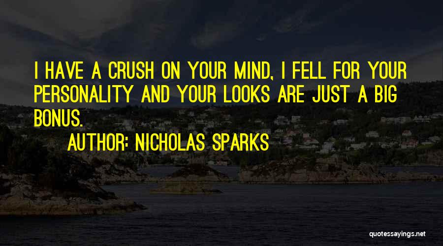 Nicholas Sparks Quotes: I Have A Crush On Your Mind, I Fell For Your Personality And Your Looks Are Just A Big Bonus.