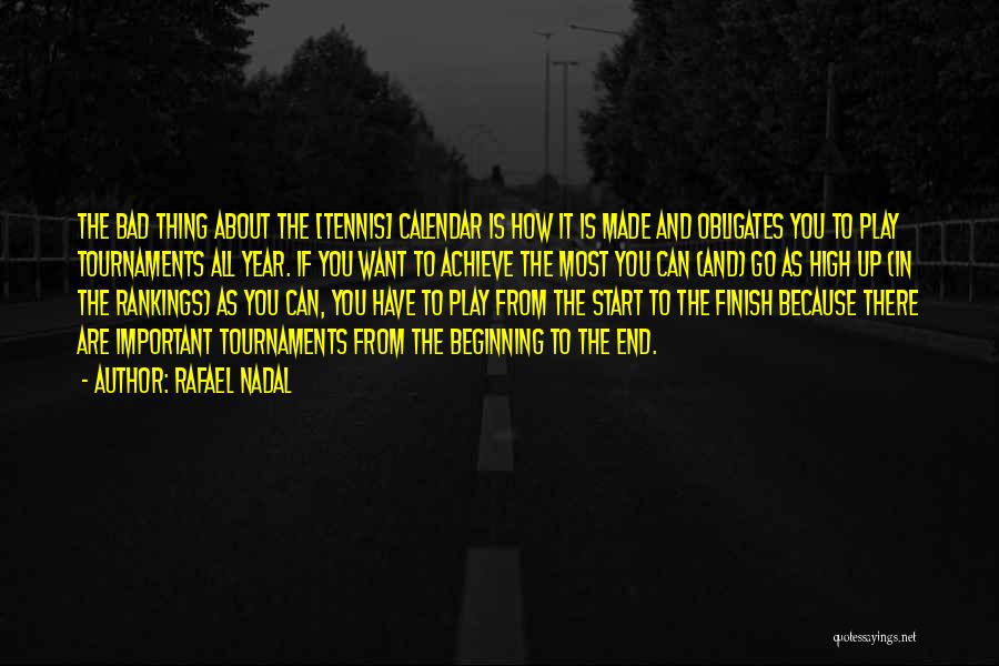 Rafael Nadal Quotes: The Bad Thing About The [tennis] Calendar Is How It Is Made And Obligates You To Play Tournaments All Year.