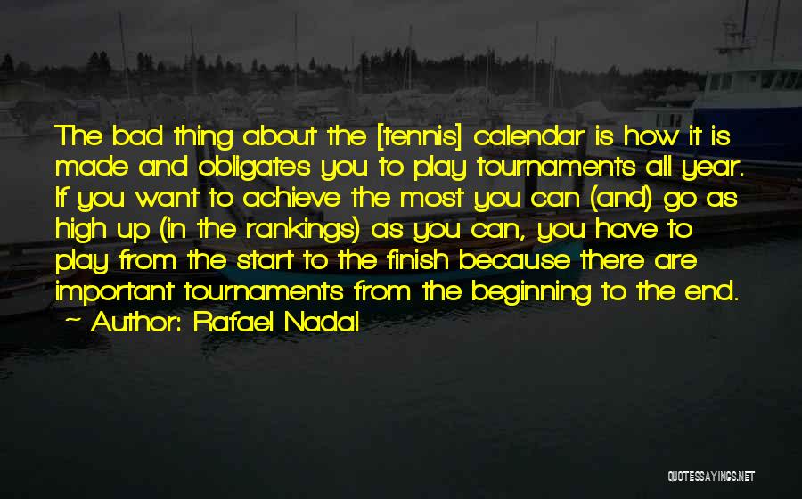 Rafael Nadal Quotes: The Bad Thing About The [tennis] Calendar Is How It Is Made And Obligates You To Play Tournaments All Year.
