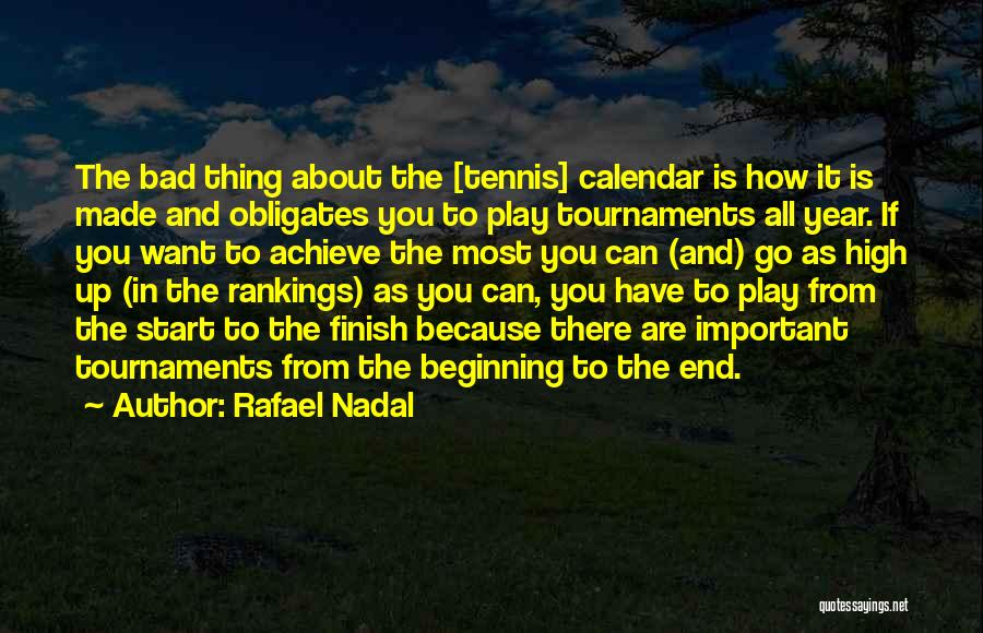 Rafael Nadal Quotes: The Bad Thing About The [tennis] Calendar Is How It Is Made And Obligates You To Play Tournaments All Year.