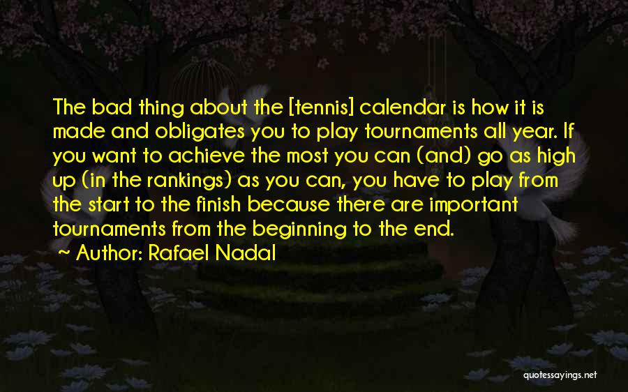 Rafael Nadal Quotes: The Bad Thing About The [tennis] Calendar Is How It Is Made And Obligates You To Play Tournaments All Year.
