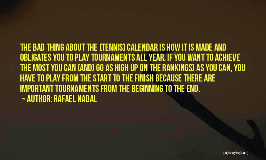 Rafael Nadal Quotes: The Bad Thing About The [tennis] Calendar Is How It Is Made And Obligates You To Play Tournaments All Year.