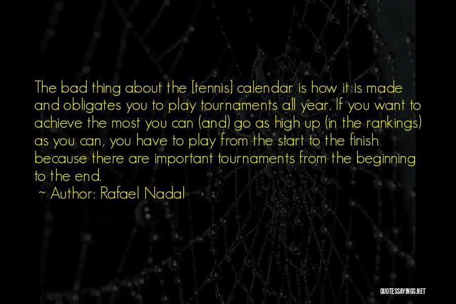 Rafael Nadal Quotes: The Bad Thing About The [tennis] Calendar Is How It Is Made And Obligates You To Play Tournaments All Year.
