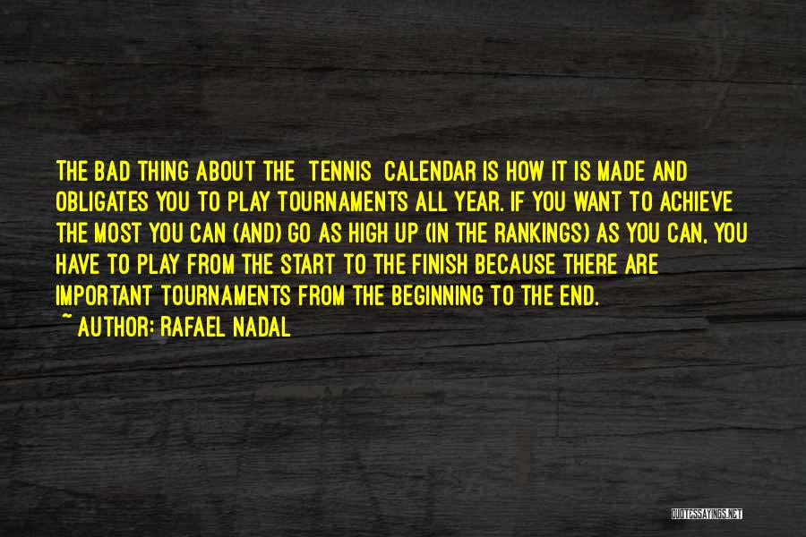 Rafael Nadal Quotes: The Bad Thing About The [tennis] Calendar Is How It Is Made And Obligates You To Play Tournaments All Year.