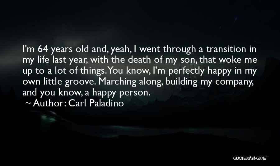 Carl Paladino Quotes: I'm 64 Years Old And, Yeah, I Went Through A Transition In My Life Last Year, With The Death Of