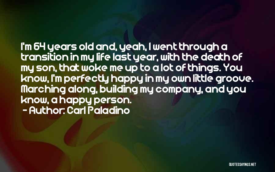 Carl Paladino Quotes: I'm 64 Years Old And, Yeah, I Went Through A Transition In My Life Last Year, With The Death Of