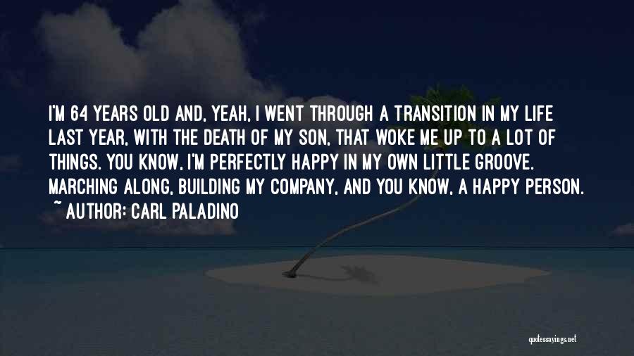 Carl Paladino Quotes: I'm 64 Years Old And, Yeah, I Went Through A Transition In My Life Last Year, With The Death Of
