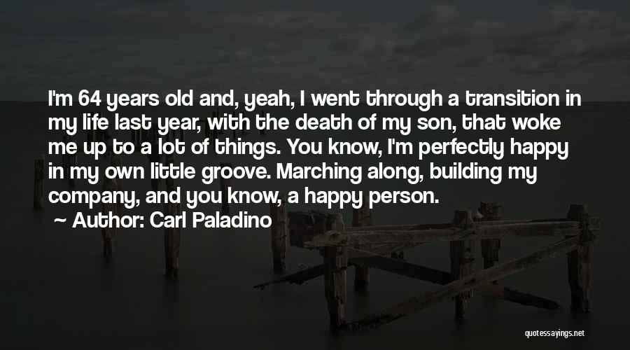 Carl Paladino Quotes: I'm 64 Years Old And, Yeah, I Went Through A Transition In My Life Last Year, With The Death Of