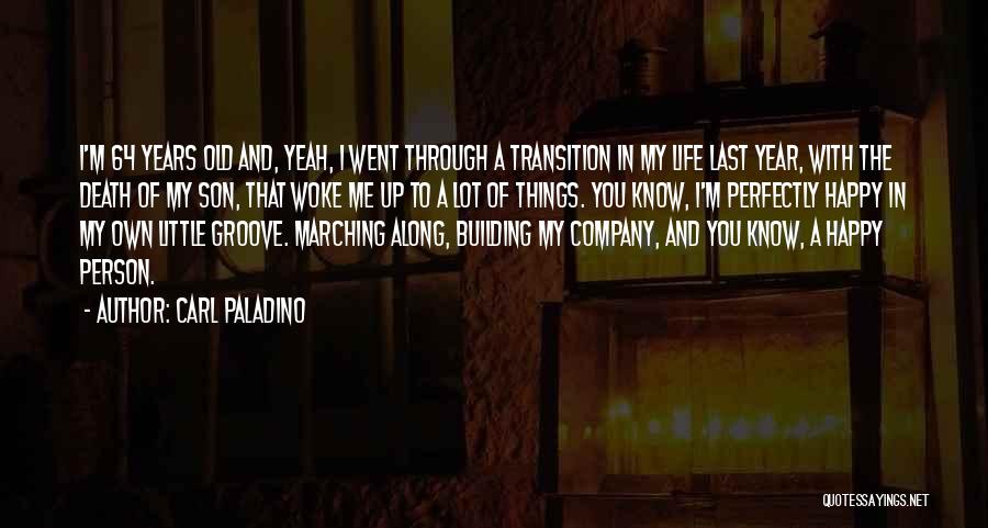 Carl Paladino Quotes: I'm 64 Years Old And, Yeah, I Went Through A Transition In My Life Last Year, With The Death Of
