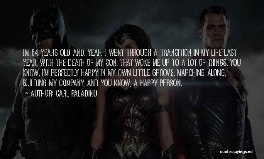 Carl Paladino Quotes: I'm 64 Years Old And, Yeah, I Went Through A Transition In My Life Last Year, With The Death Of