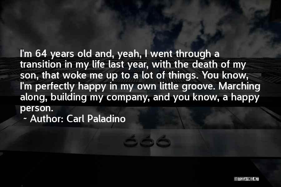 Carl Paladino Quotes: I'm 64 Years Old And, Yeah, I Went Through A Transition In My Life Last Year, With The Death Of