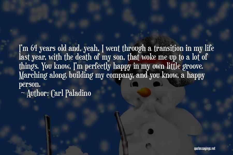 Carl Paladino Quotes: I'm 64 Years Old And, Yeah, I Went Through A Transition In My Life Last Year, With The Death Of