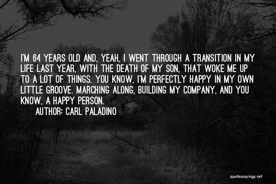 Carl Paladino Quotes: I'm 64 Years Old And, Yeah, I Went Through A Transition In My Life Last Year, With The Death Of