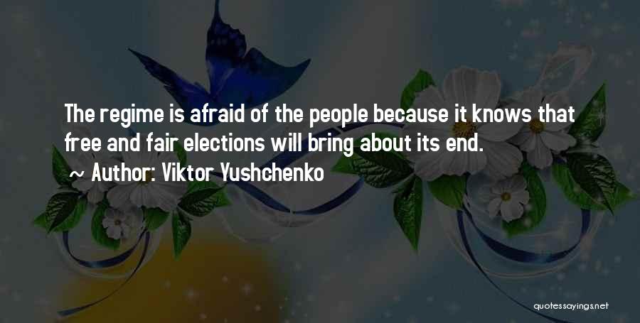 Viktor Yushchenko Quotes: The Regime Is Afraid Of The People Because It Knows That Free And Fair Elections Will Bring About Its End.