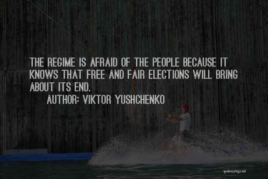 Viktor Yushchenko Quotes: The Regime Is Afraid Of The People Because It Knows That Free And Fair Elections Will Bring About Its End.