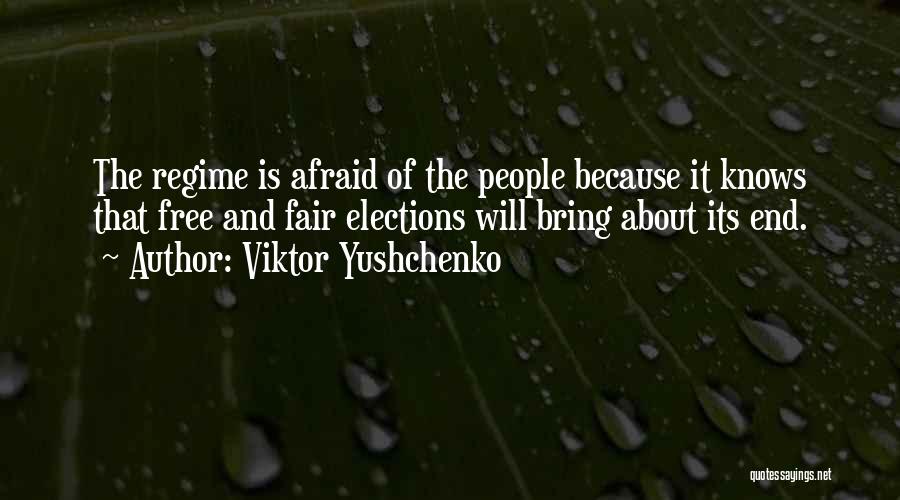 Viktor Yushchenko Quotes: The Regime Is Afraid Of The People Because It Knows That Free And Fair Elections Will Bring About Its End.