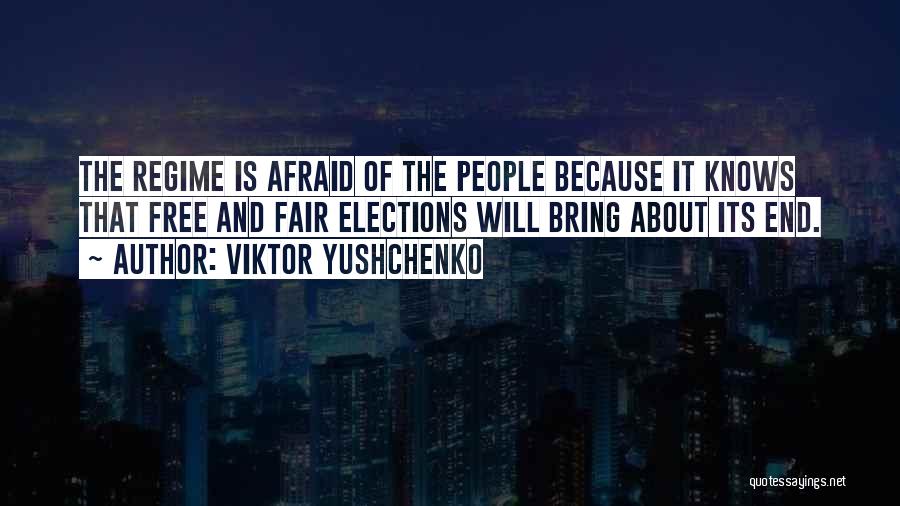 Viktor Yushchenko Quotes: The Regime Is Afraid Of The People Because It Knows That Free And Fair Elections Will Bring About Its End.