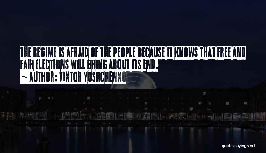 Viktor Yushchenko Quotes: The Regime Is Afraid Of The People Because It Knows That Free And Fair Elections Will Bring About Its End.