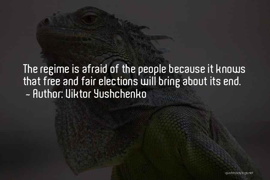Viktor Yushchenko Quotes: The Regime Is Afraid Of The People Because It Knows That Free And Fair Elections Will Bring About Its End.