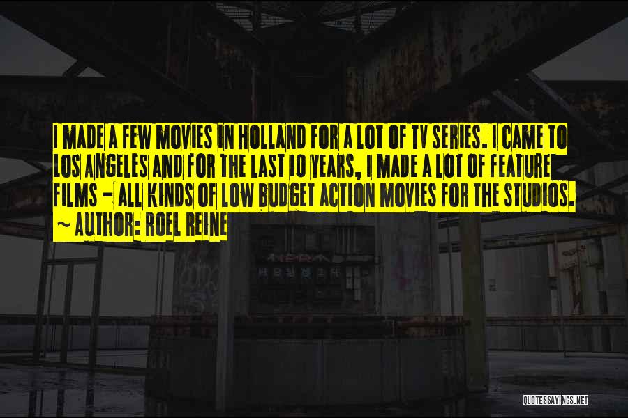 Roel Reine Quotes: I Made A Few Movies In Holland For A Lot Of Tv Series. I Came To Los Angeles And For