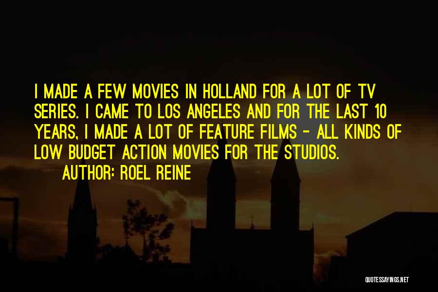 Roel Reine Quotes: I Made A Few Movies In Holland For A Lot Of Tv Series. I Came To Los Angeles And For