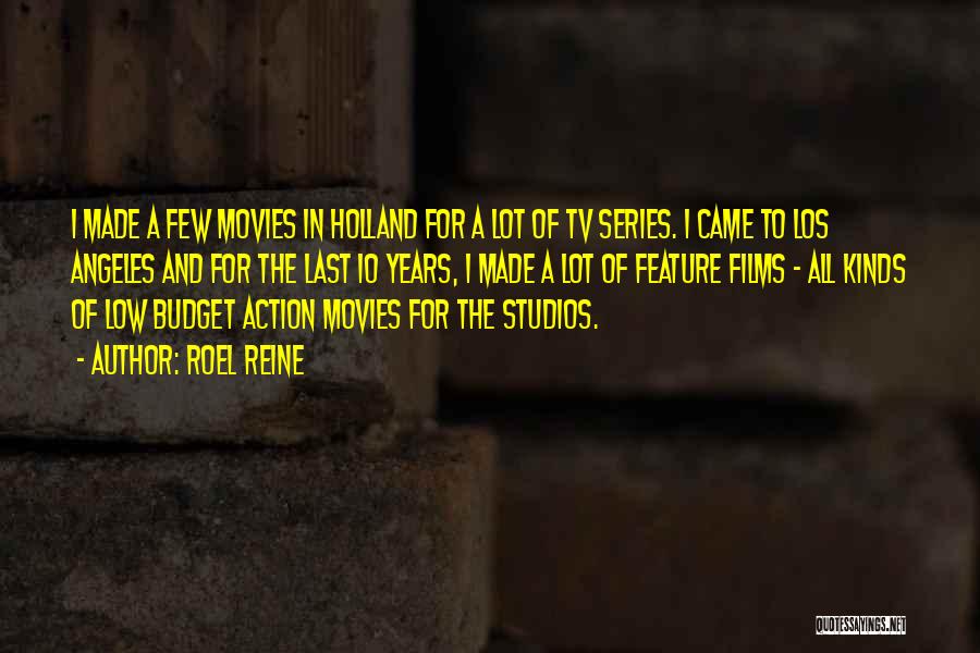 Roel Reine Quotes: I Made A Few Movies In Holland For A Lot Of Tv Series. I Came To Los Angeles And For